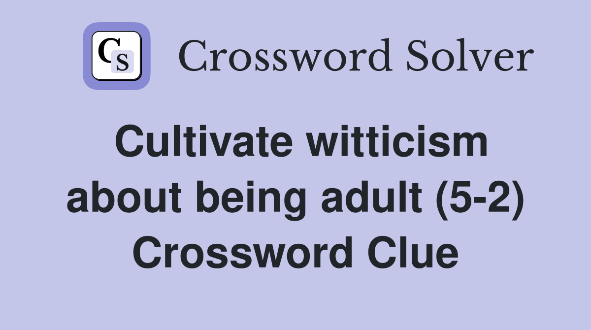 Cultivate witticism about being adult (5-2) Crossword Clue