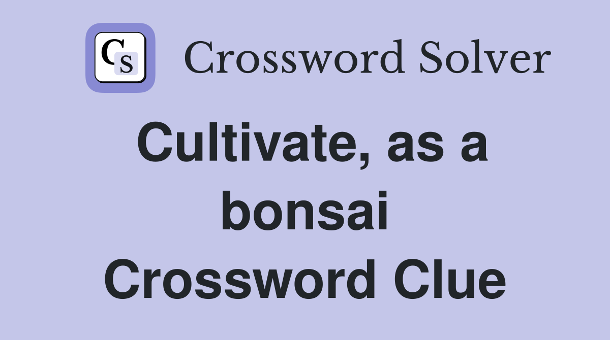 Cultivate, as a bonsai Crossword Clue