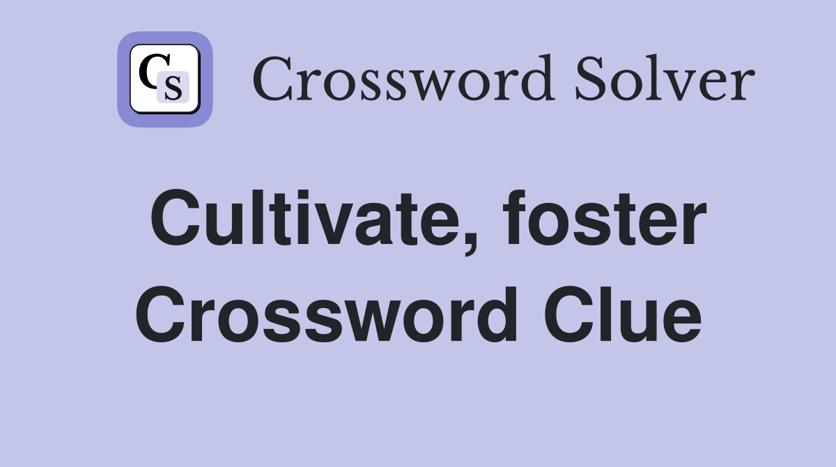 Cultivate, foster Crossword Clue