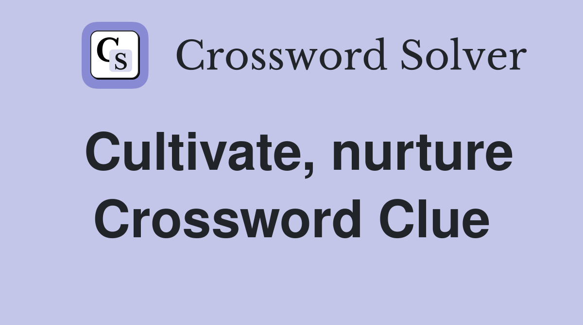 Cultivate, nurture Crossword Clue