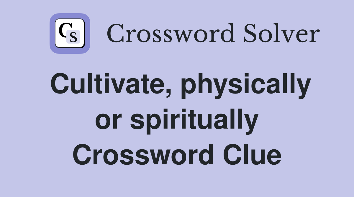 Cultivate, physically or spiritually Crossword Clue