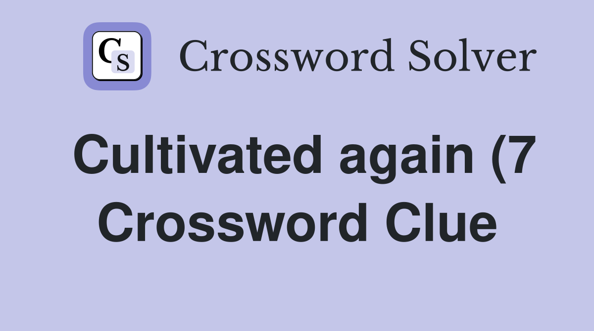 Cultivated again (7) Crossword Clue Answers Crossword Solver Cultivated again (7) Crossword Clue Answers Crossword Solver