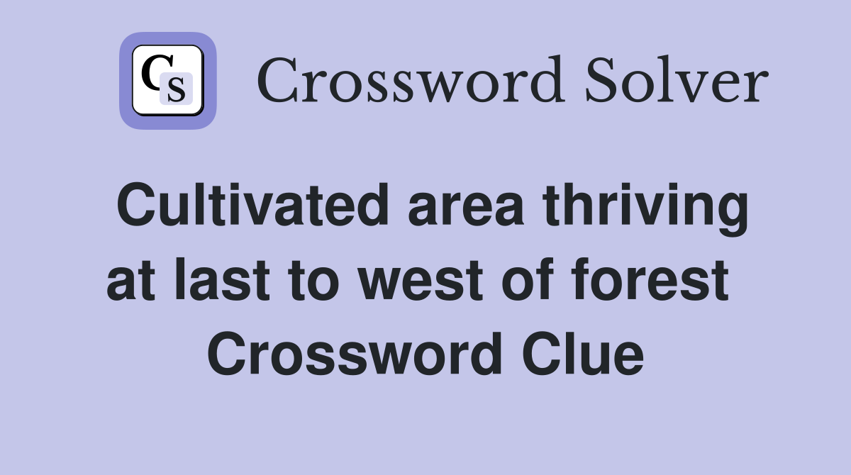 Cultivated area thriving at last to west of forest  Crossword Clue