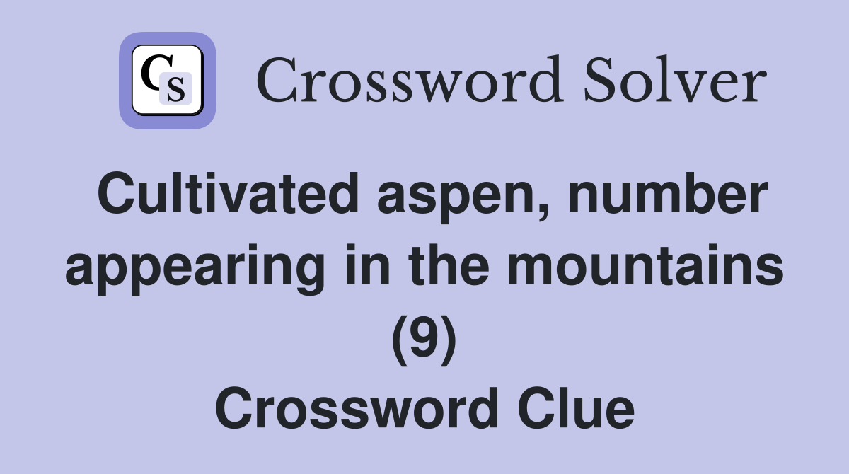 Cultivated aspen, number appearing in the mountains (9) Crossword Clue