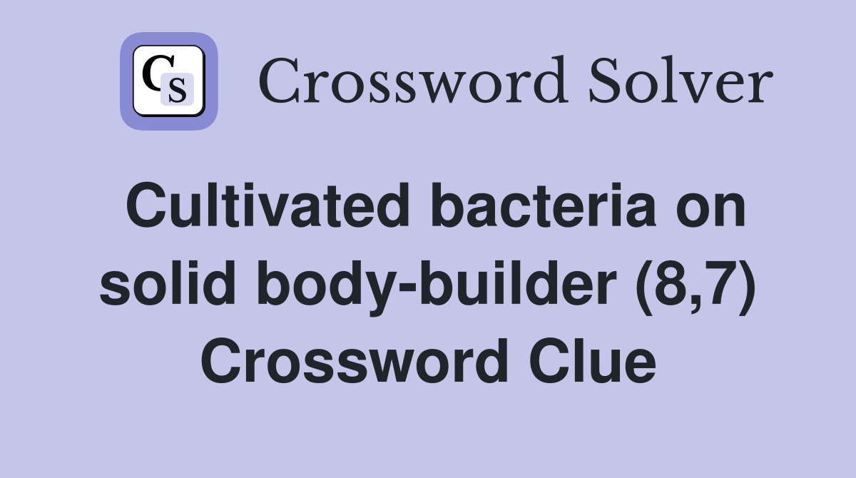 Cultivated bacteria on solid body-builder (8,7) Crossword Clue