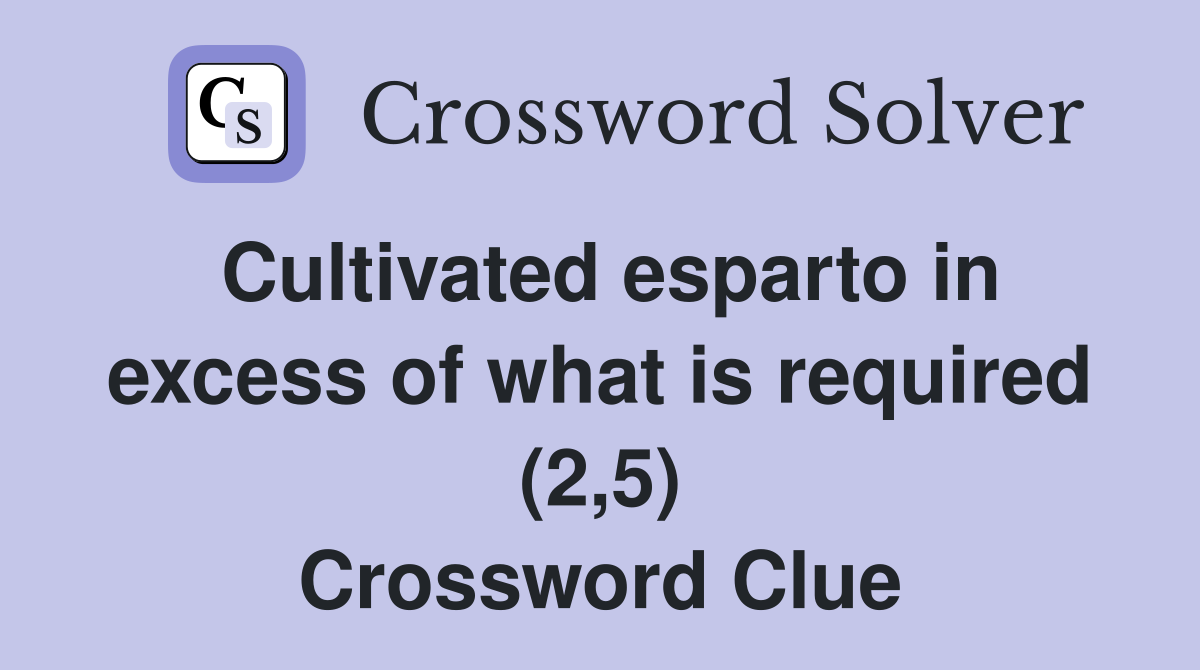 Cultivated esparto in excess of what is required (2,5) Crossword Clue