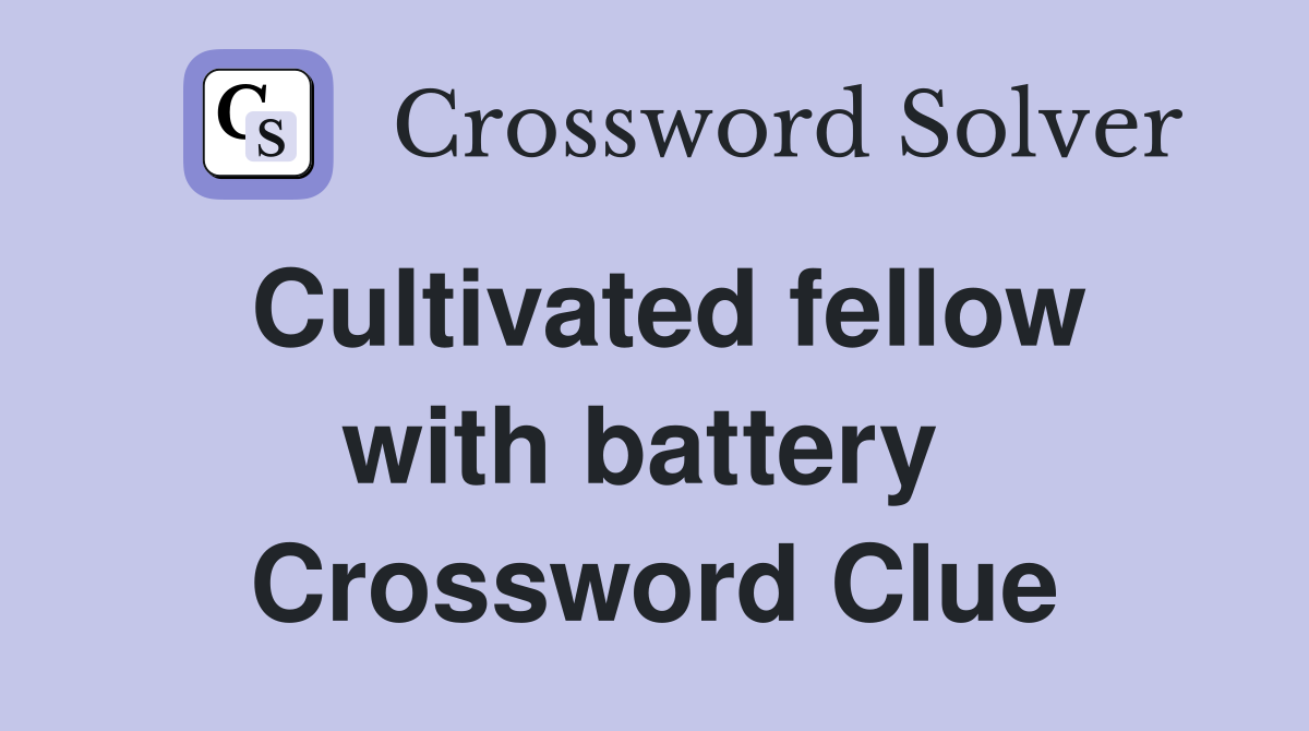 Cultivated fellow with battery  Crossword Clue