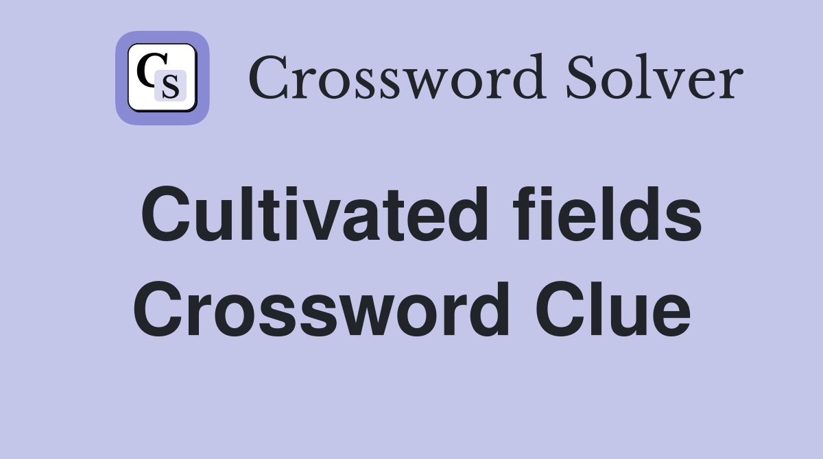 Cultivated fields Crossword Clue