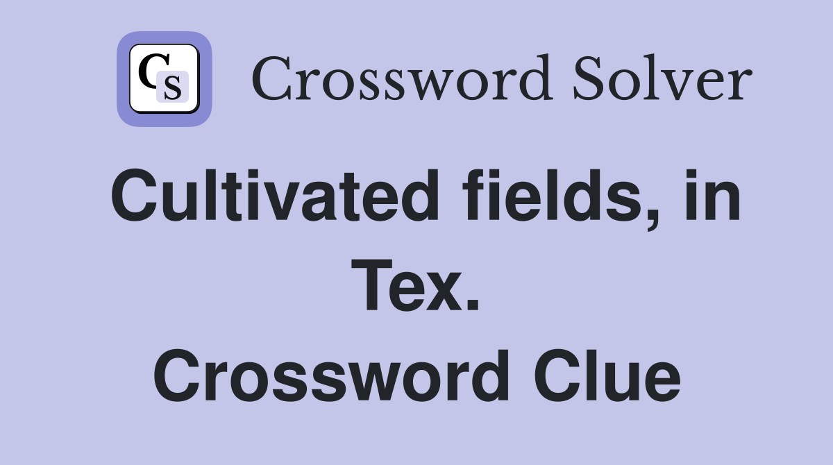 Cultivated fields, in Tex. Crossword Clue