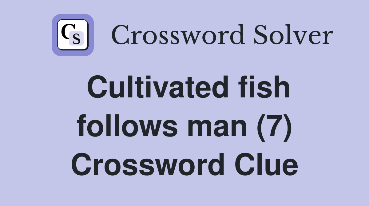 Cultivated fish follows man (7) Crossword Clue
