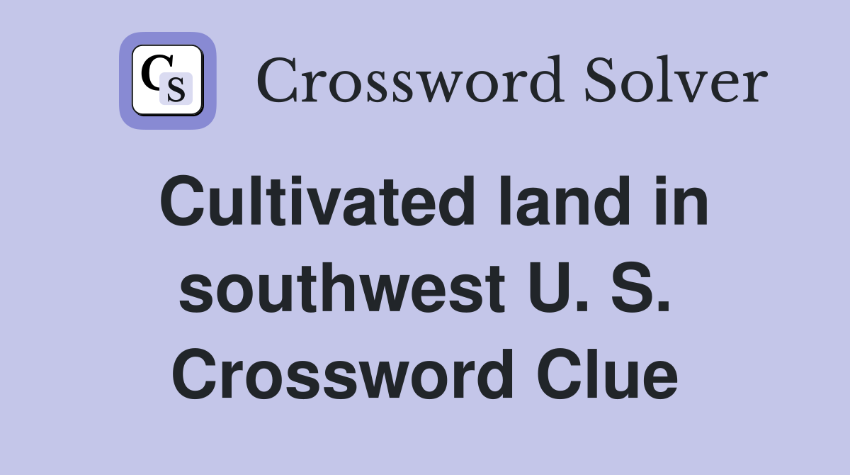 Cultivated land in southwest U. S. Crossword Clue