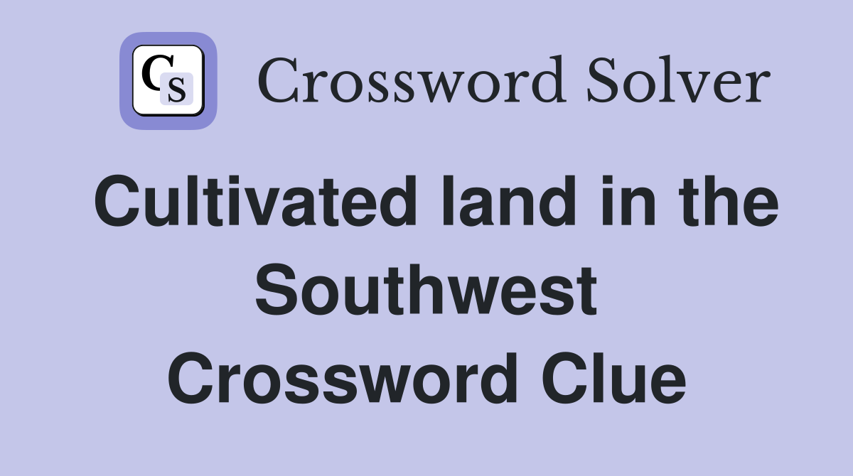 Cultivated land in the Southwest Crossword Clue