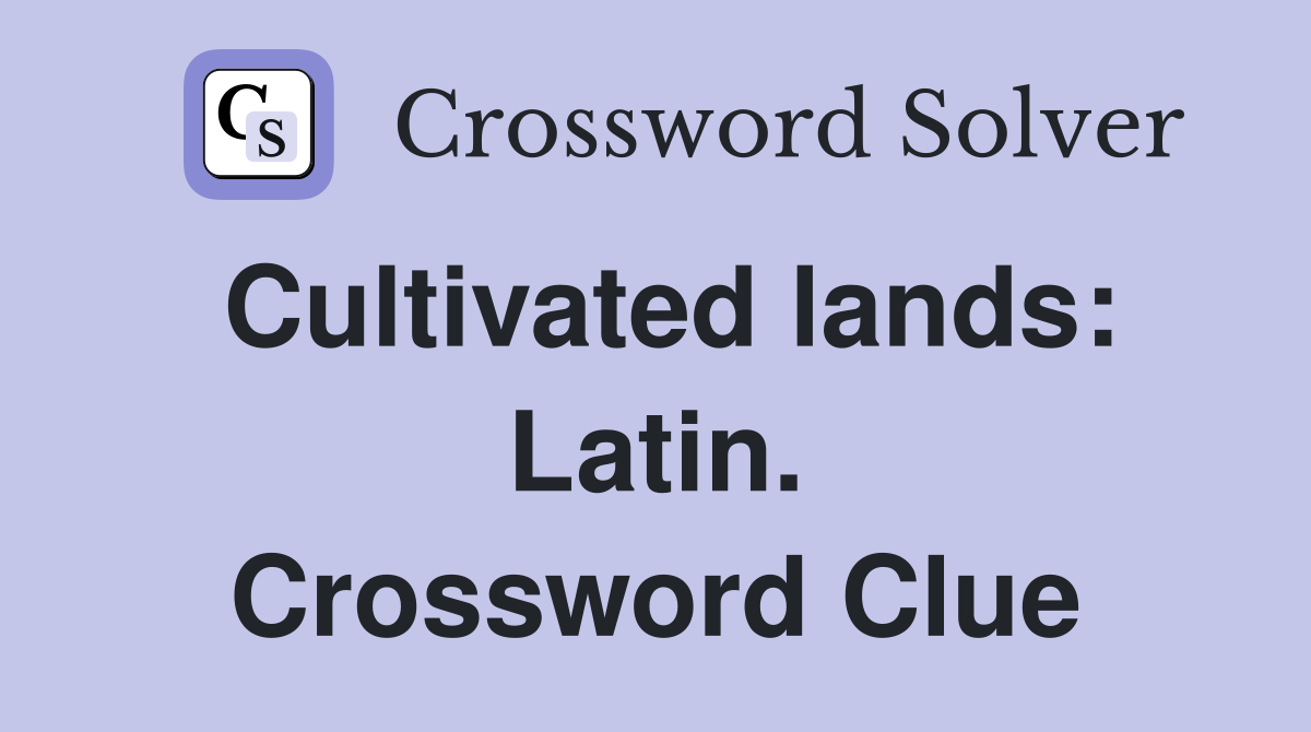 Cultivated lands: Latin. Crossword Clue