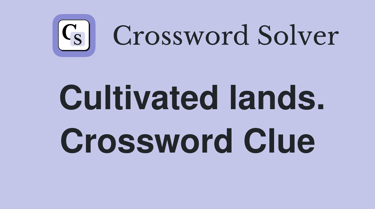 Cultivated lands. Crossword Clue