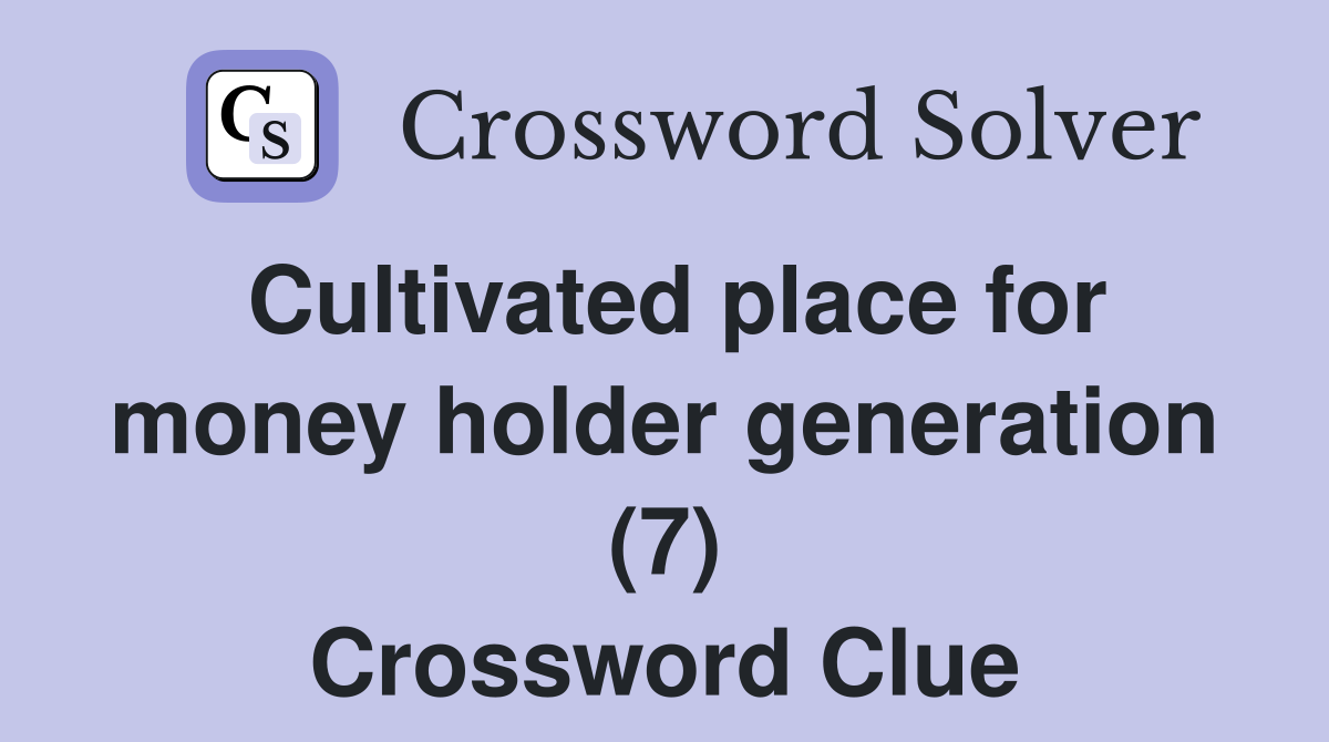 Cultivated place for money holder generation (7) Crossword Clue