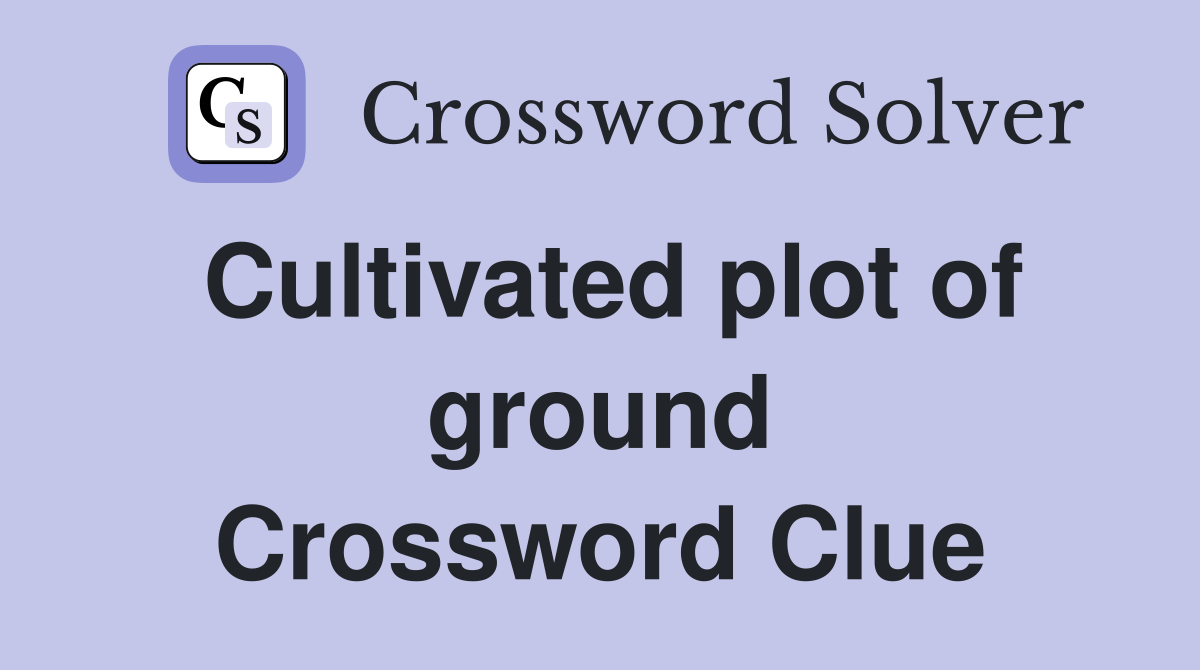 Cultivated plot of ground Crossword Clue