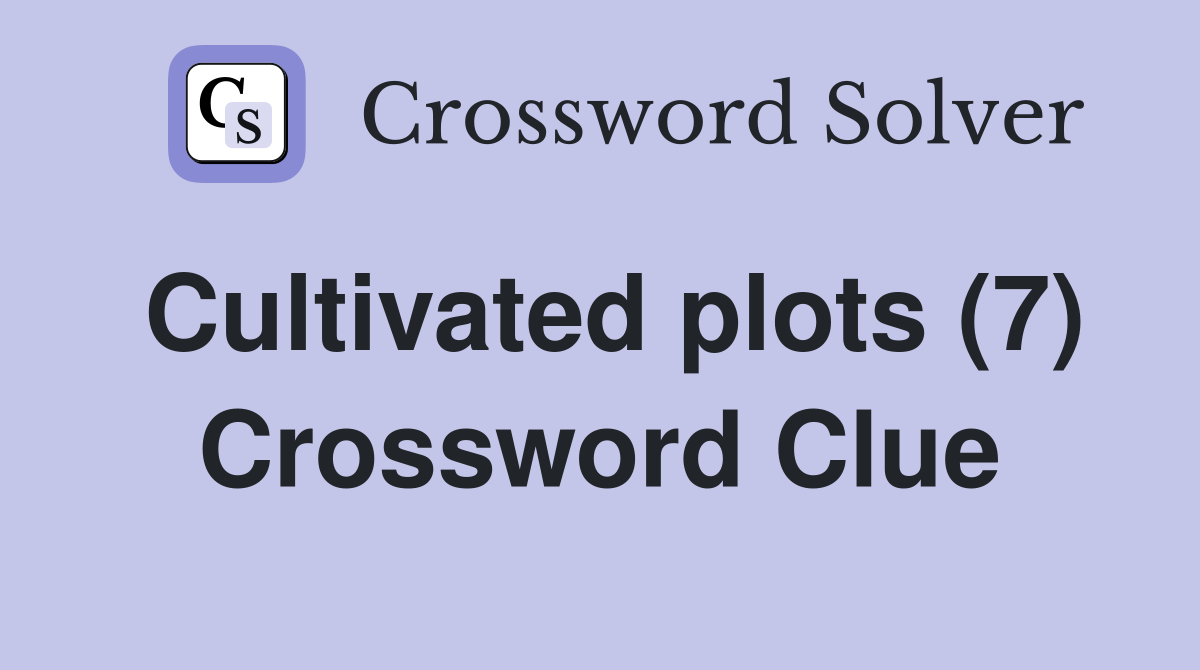 Cultivated plots (7) Crossword Clue