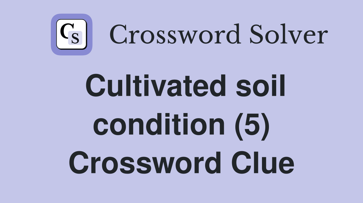 Cultivated soil condition (5) Crossword Clue
