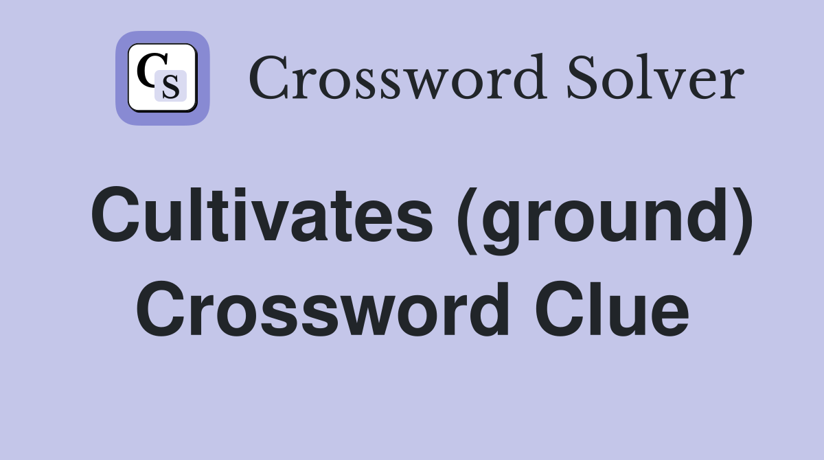 Cultivates (ground) Crossword Clue