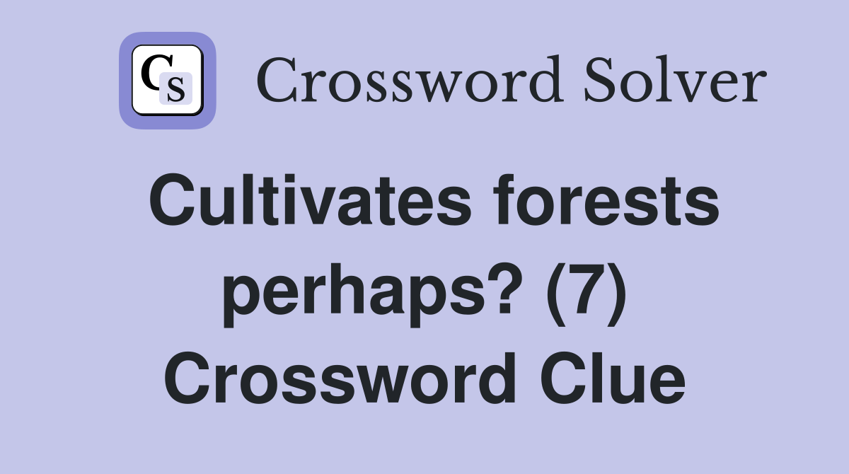 Cultivates forests perhaps? (7) Crossword Clue