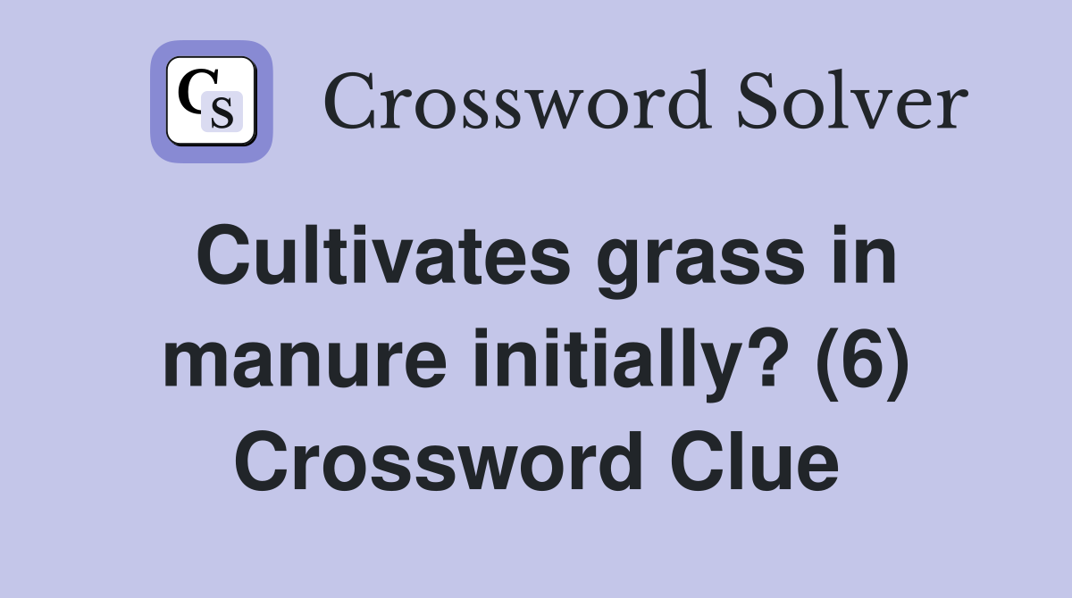 Cultivates grass in manure initially? (6) Crossword Clue