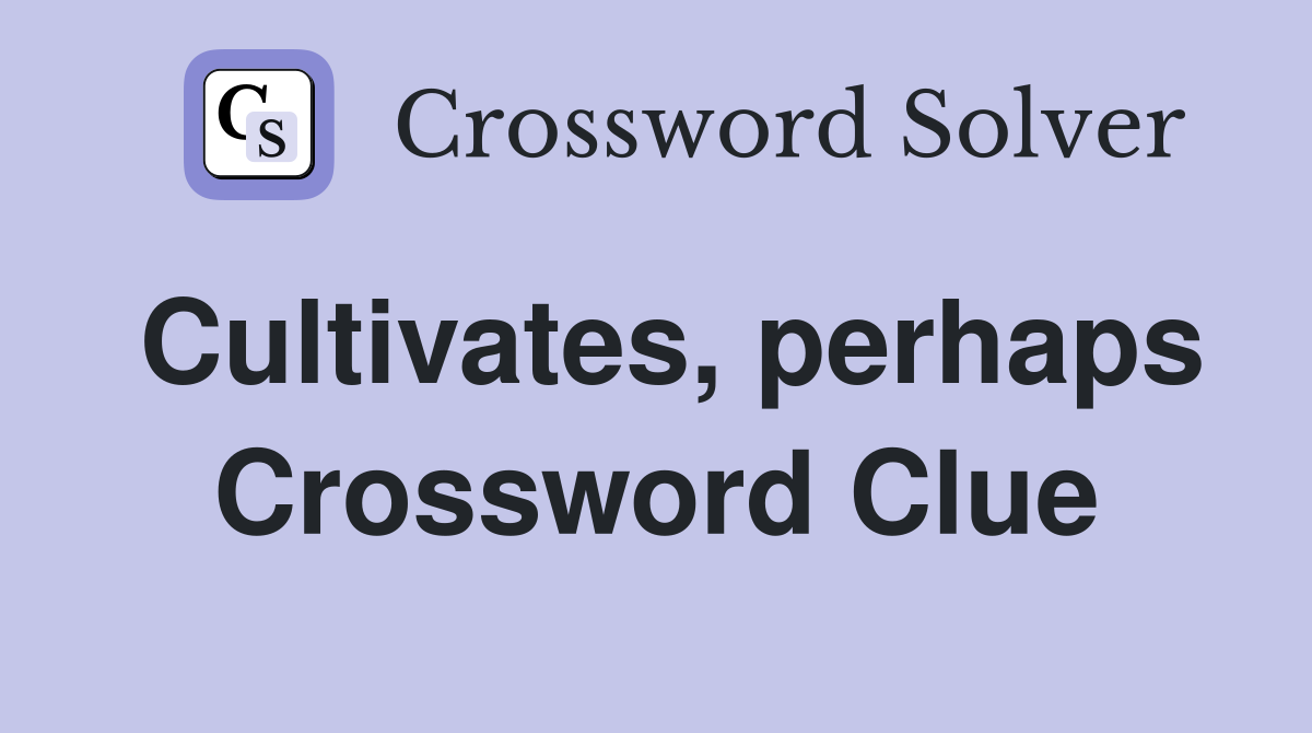 Cultivates, perhaps Crossword Clue