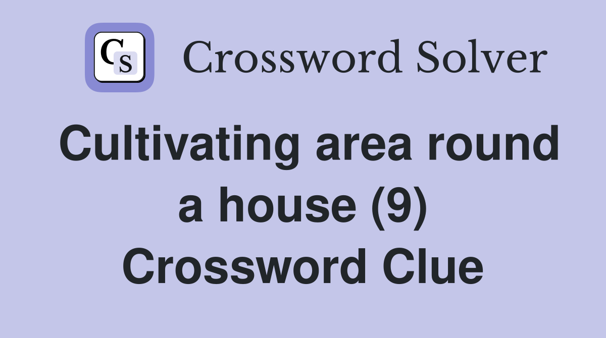 Cultivating area round a house (9) Crossword Clue