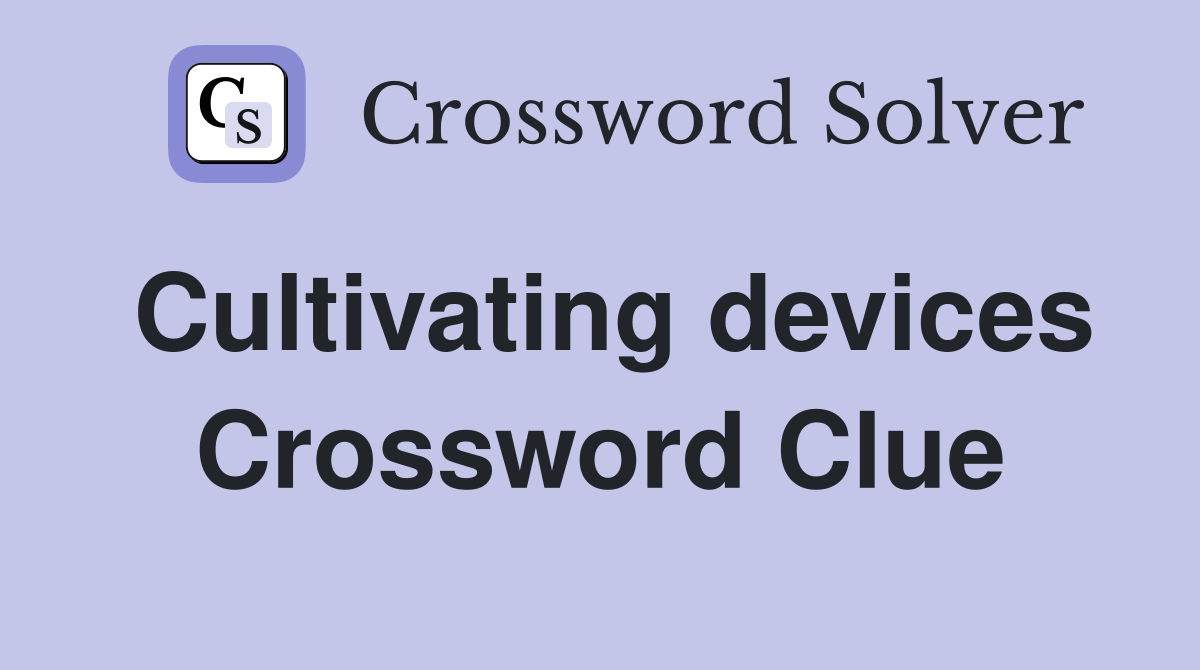Cultivating devices Crossword Clue