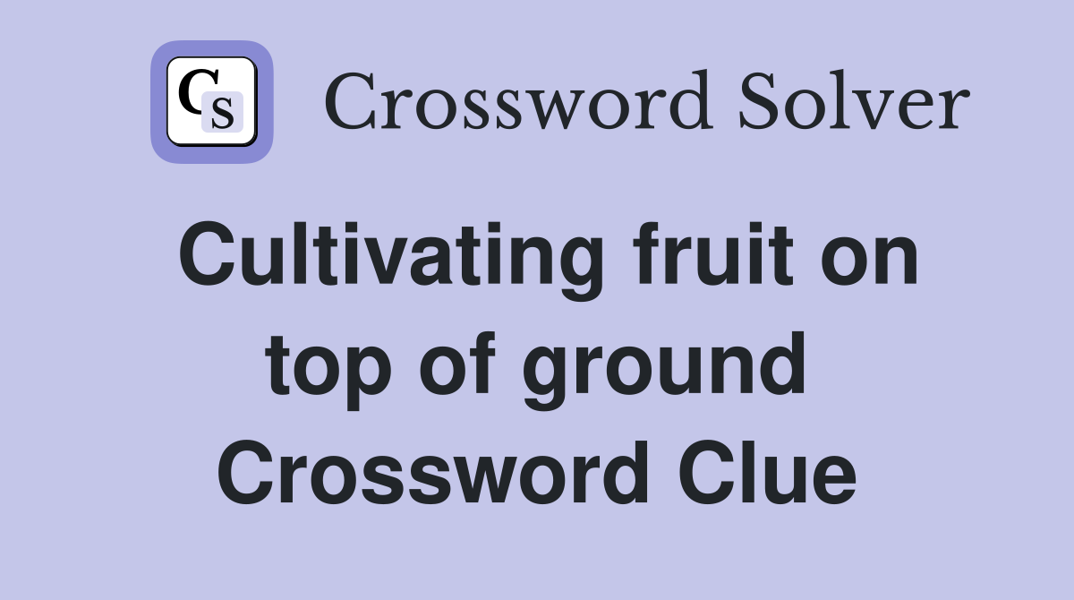 Cultivating fruit on top of ground Crossword Clue