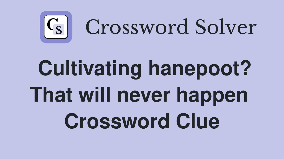 Cultivating hanepoot? That will never happen  Crossword Clue