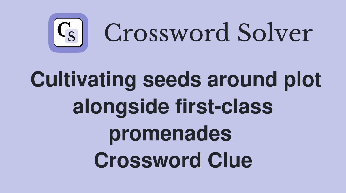 Cultivating seeds around plot alongside first-class promenades  Crossword Clue