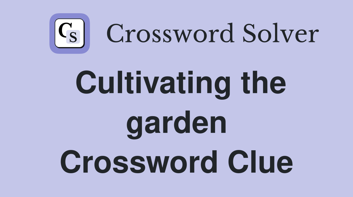 Cultivating the garden Crossword Clue