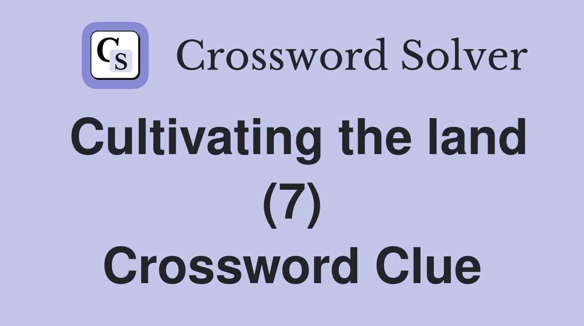 Cultivating the land (7) Crossword Clue