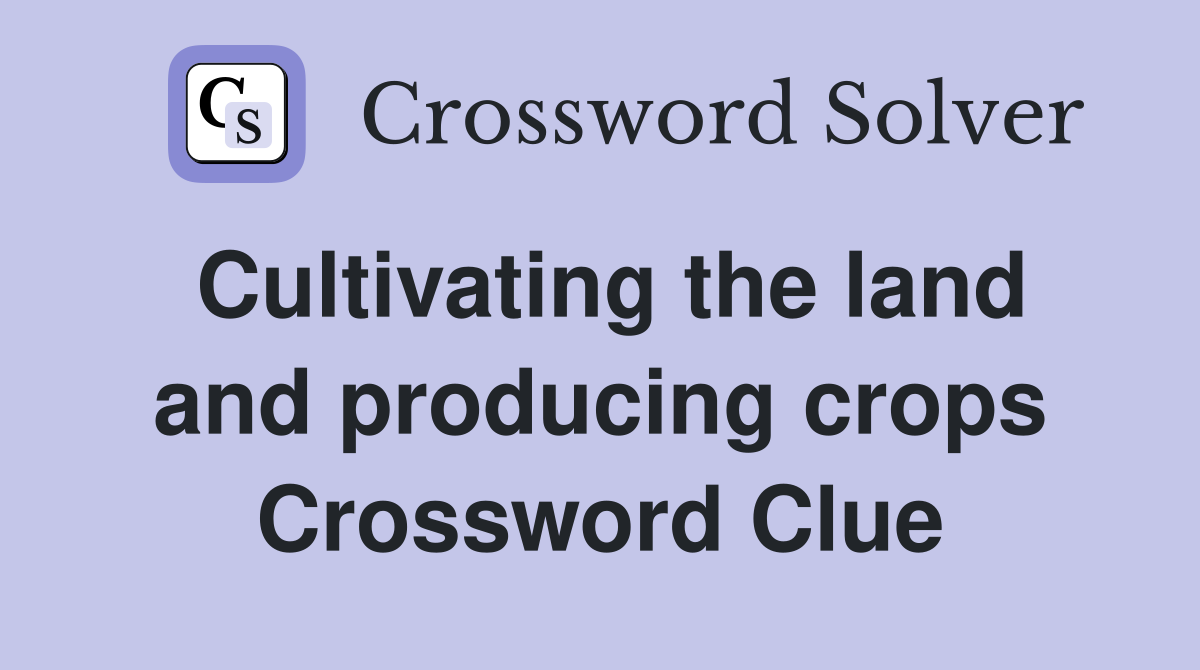 Cultivating the land and producing crops Crossword Clue