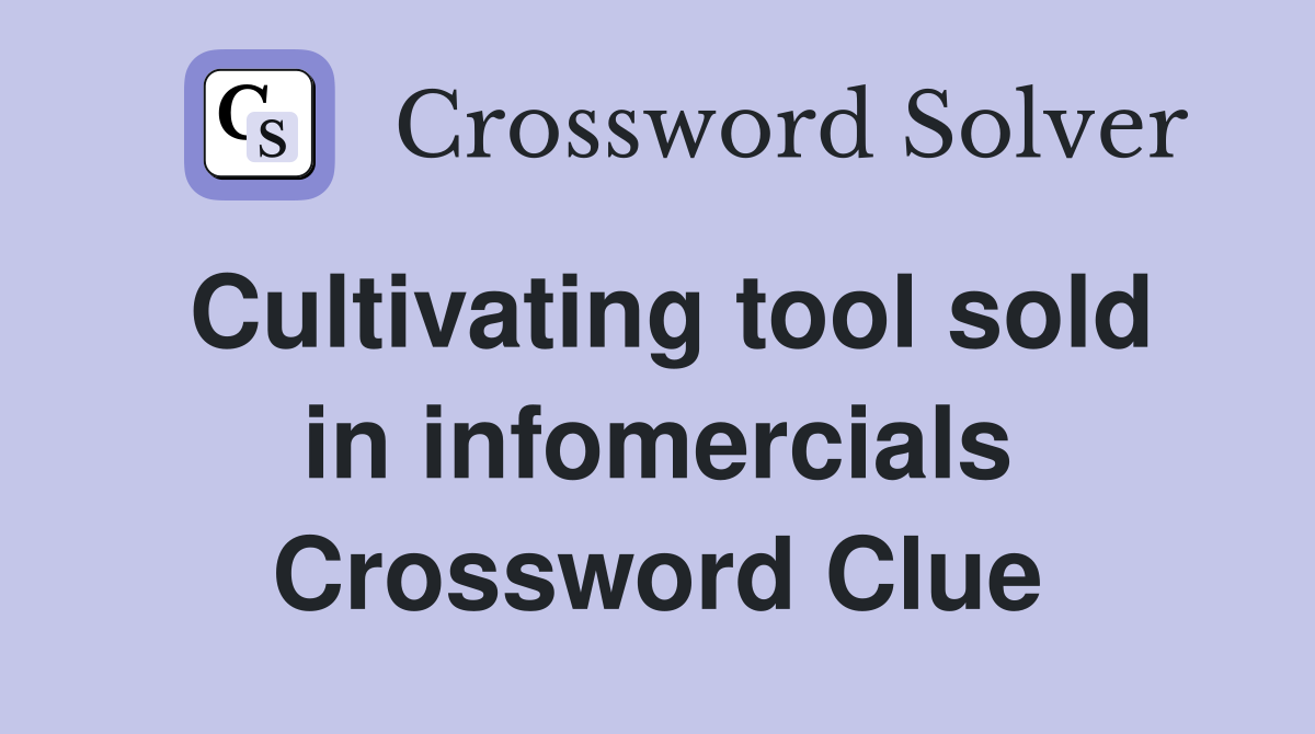 Cultivating tool sold in infomercials Crossword Clue