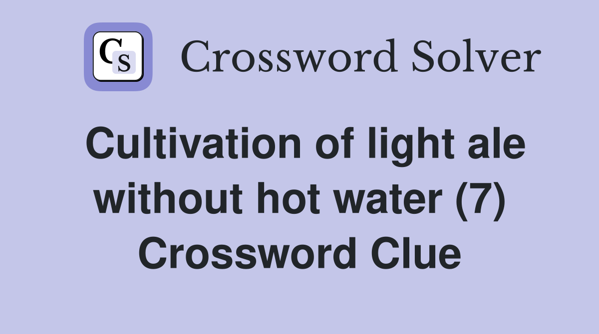 Cultivation of light ale without hot water (7) Crossword Clue
