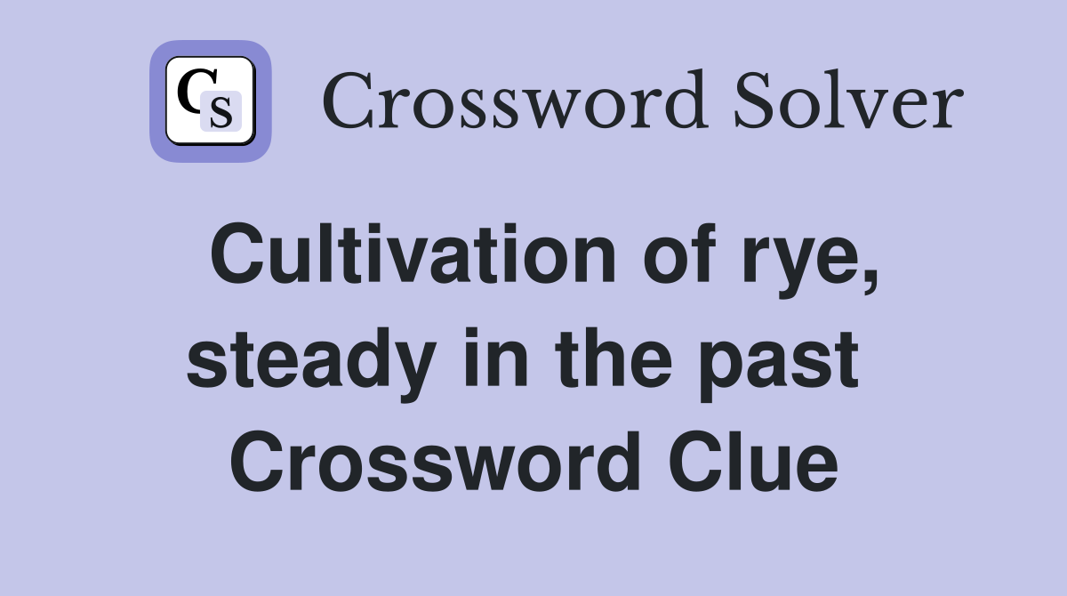 Cultivation of rye, steady in the past  Crossword Clue