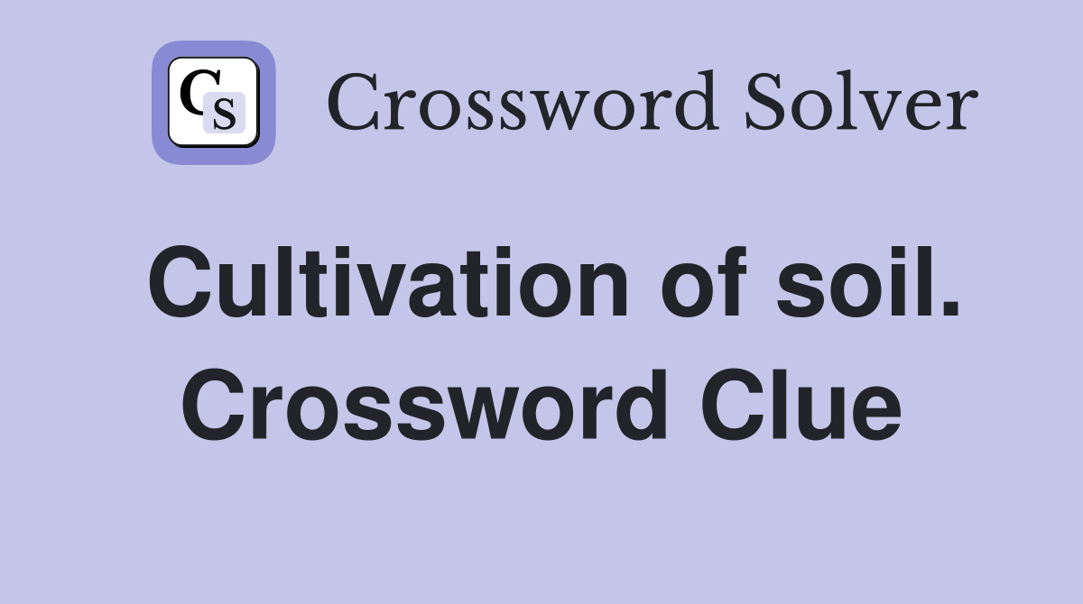 Cultivation of soil. Crossword Clue
