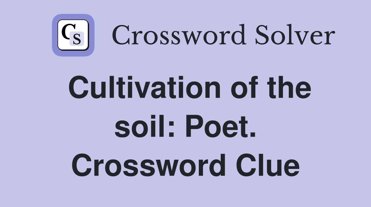 Cultivation of the soil: Poet. Crossword Clue