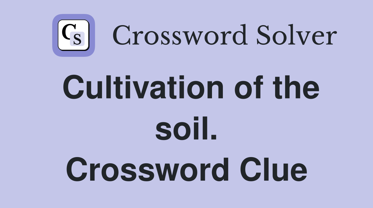 Cultivation of the soil. Crossword Clue