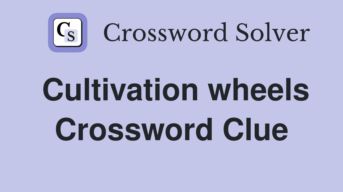 Cultivation wheels Crossword Clue