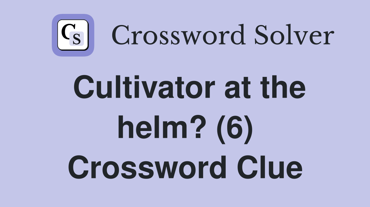 Cultivator at the helm? (6) Crossword Clue