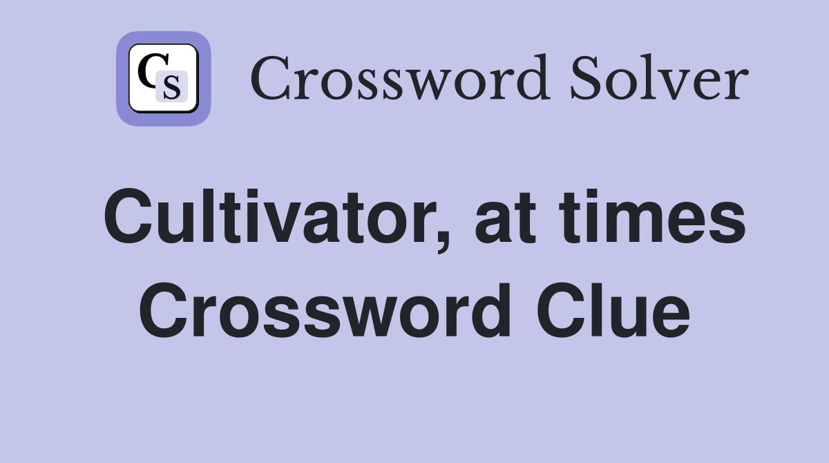 Cultivator, at times Crossword Clue