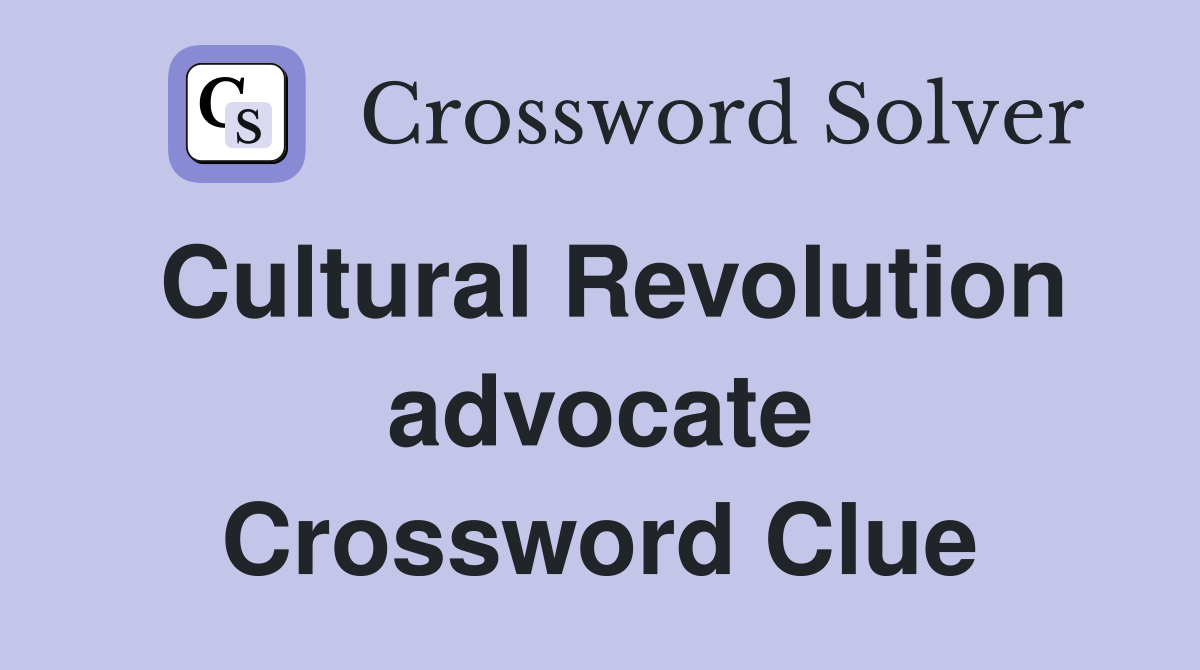 Cultural Revolution advocate Crossword Clue