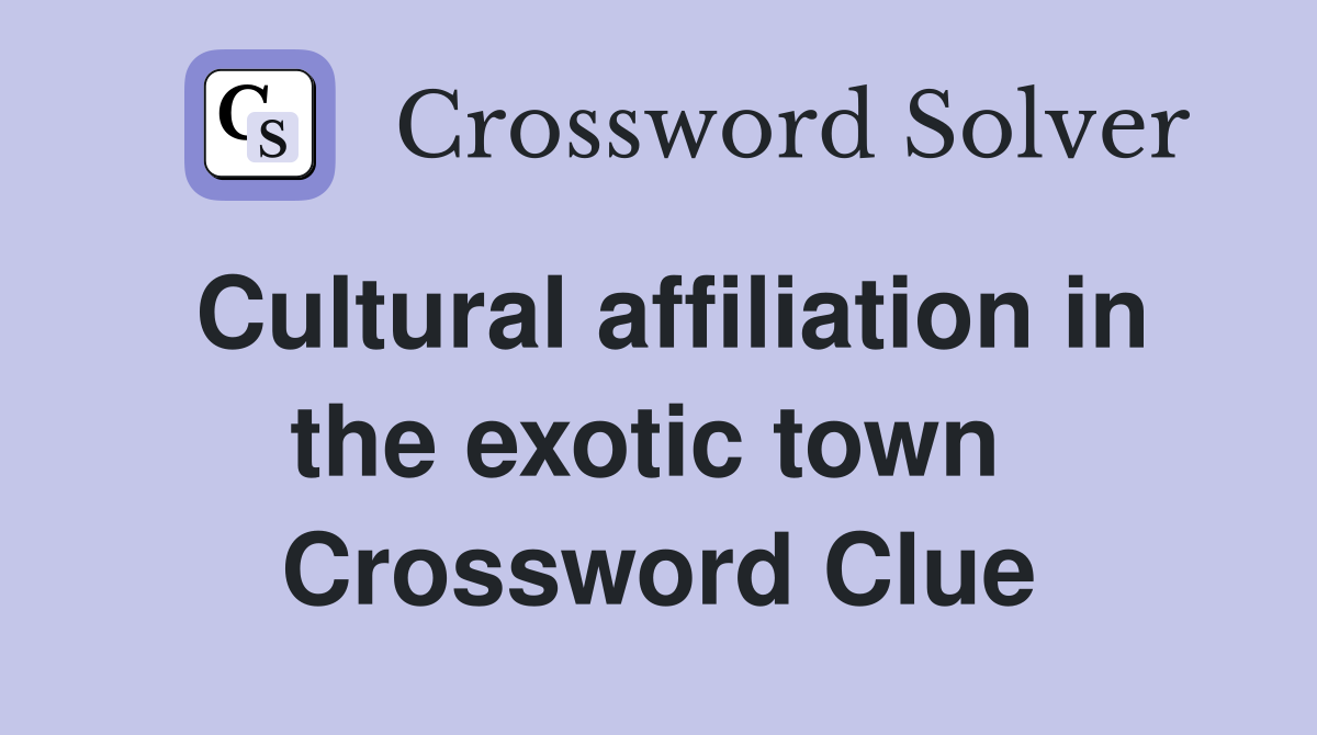 Cultural affiliation in the exotic town  Crossword Clue