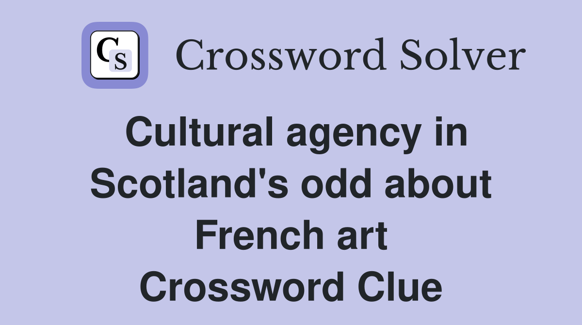 Cultural agency in Scotland's odd about French art Crossword Clue