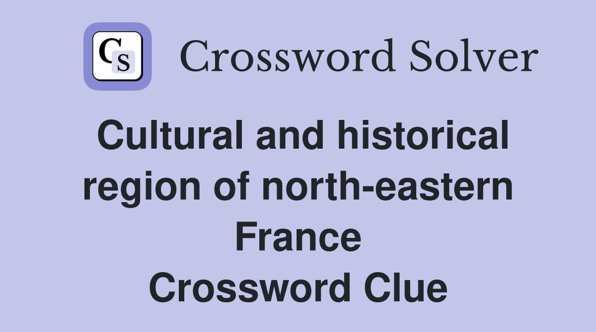 Cultural and historical region of north-eastern France Crossword Clue
