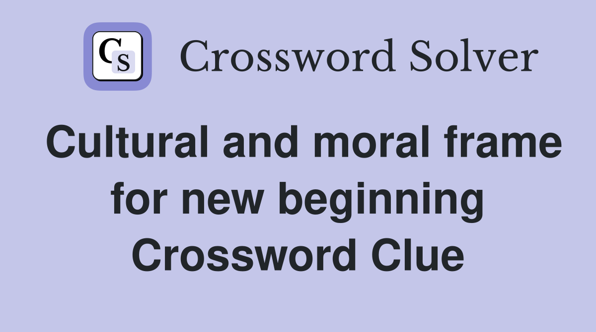 Cultural and moral frame for new beginning Crossword Clue