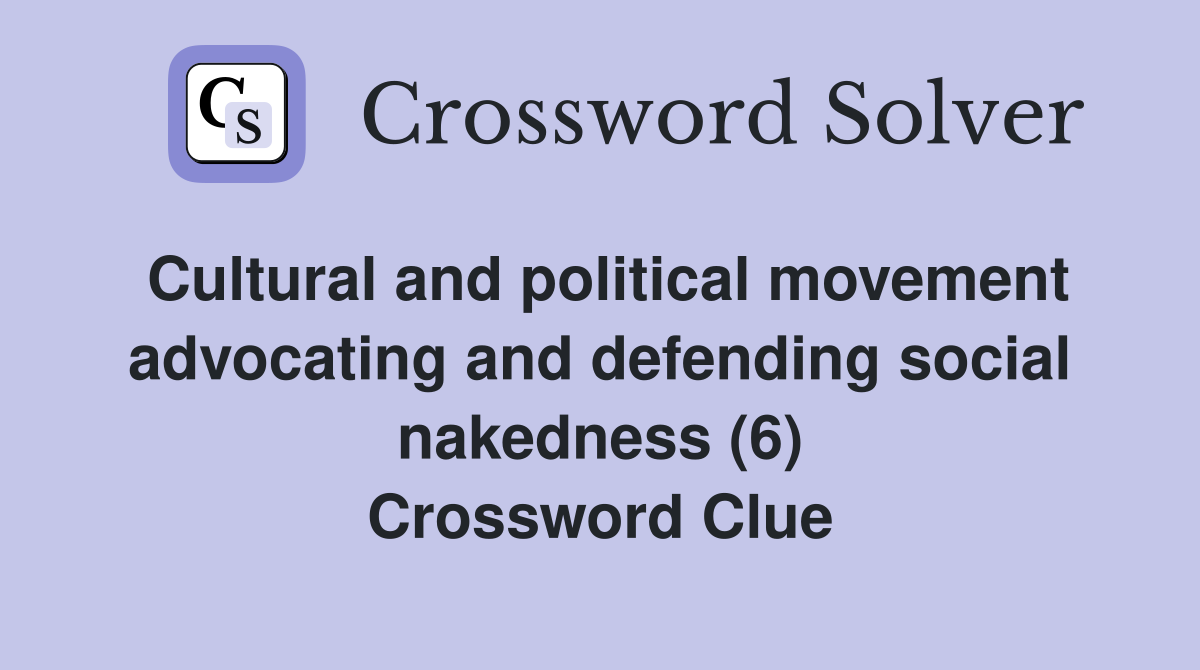 Cultural and political movement advocating and defending social nakedness (6) Crossword Clue