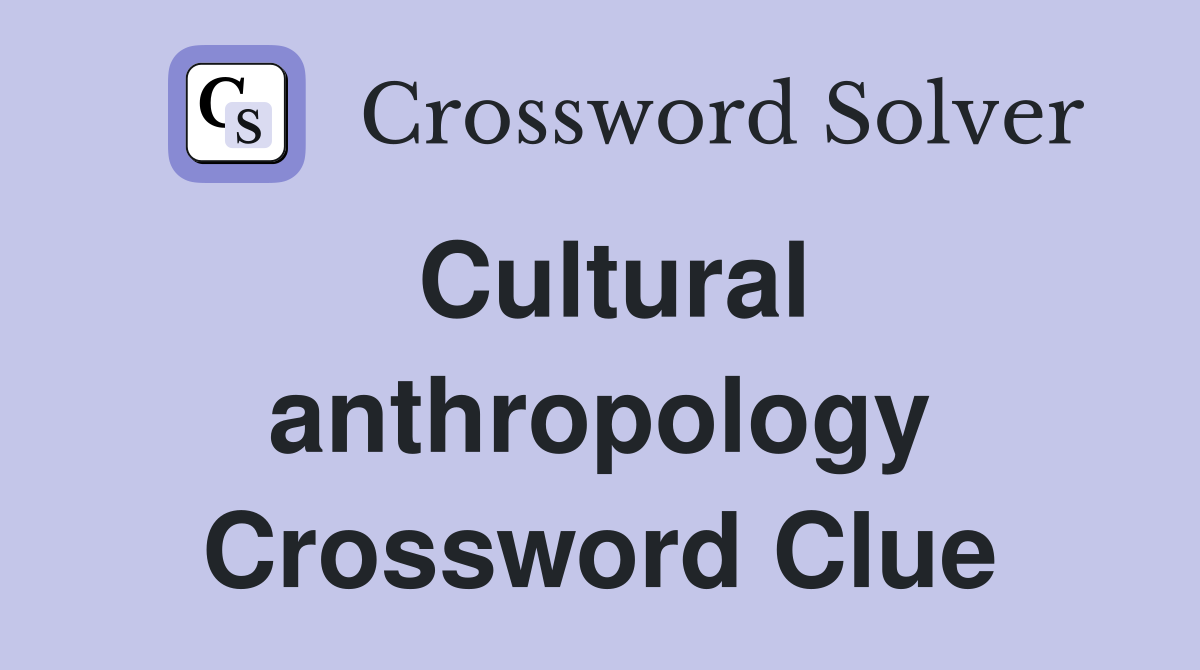 Cultural anthropology Crossword Clue